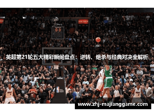 英超第21轮五大精彩瞬间盘点：逆转、绝杀与经典对决全解析