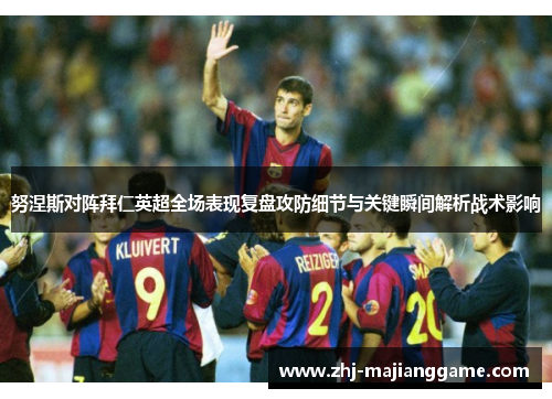 努涅斯对阵拜仁英超全场表现复盘攻防细节与关键瞬间解析战术影响