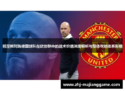 努涅斯对阵德国球队在欧协联中的战术价值深度解析与整体攻防体系影响