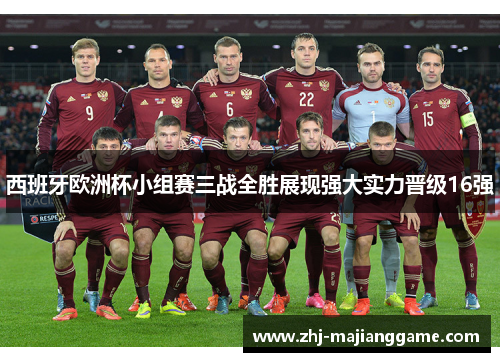 西班牙欧洲杯小组赛三战全胜展现强大实力晋级16强 西班牙欧洲杯小组赛三战全胜展现强大实力晋级16强
