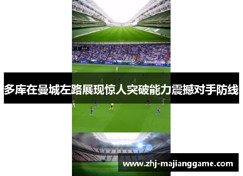多库在曼城左路展现惊人突破能力震撼对手防线 多库在曼城左路展现惊人突破能力震撼对手防线