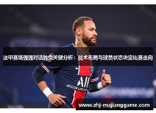 法甲赛场强强对话胜负关键分析：战术布局与球员状态决定比赛走向